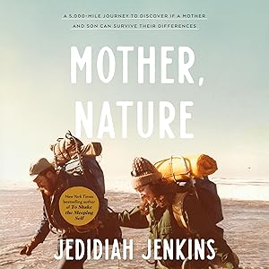 Mother, Nature: A 5,000-Mile Journey to Discover If a Mother and Son Can Survive Their Differences by Jedidiah Jenkins