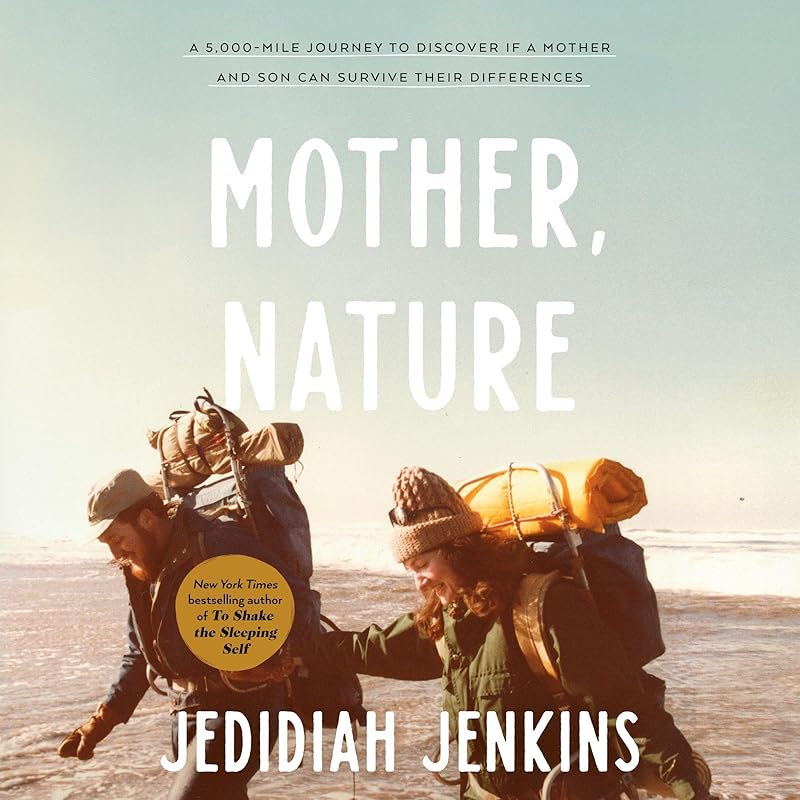 Mother, Nature: A 5,000-Mile Journey to Discover If a Mother and Son Can Survive Their Differences by Jedidiah Jenkins