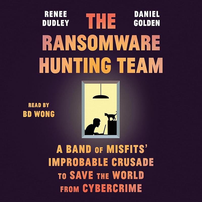 The Ransomware Hunting Team: A Band of Misfits' Improbable Crusade to Save the World from Cybercrime by Renee Dudley