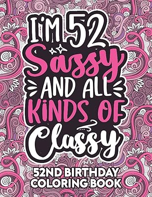 52nd Birthday Gifts For Women: 52 Year Old Coloring Book: Funny 52nd Birthday Coloring Book Filled With Funny Birthday Quotes, 52nd Birthday Gifts For ... & Grandma for Stress Relief & Relaxation.