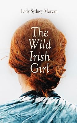 The Wild Irish Girl: Lady Sydney Morgan