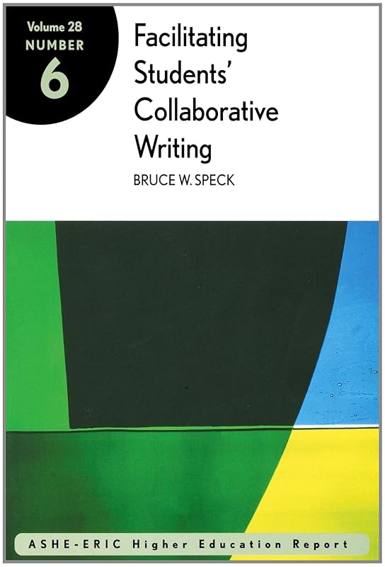 Facilitating Student's Collaborative Writing Report (Volume 28, Report No. 6, 2001) by Bruce W. Speck