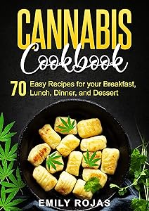Cannabis Cookbook: 70 Easy Recipes for your Breakfast, Lunch, Dinner, and Dessert by Emily Rojas