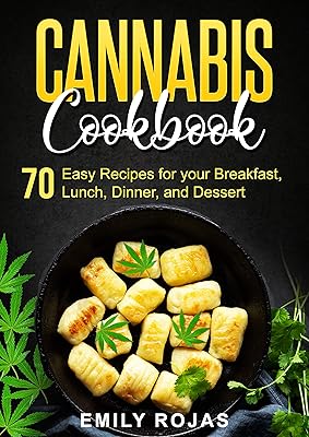 Cannabis Cookbook: 70 Easy Recipes for your Breakfast, Lunch, Dinner, and Dessert