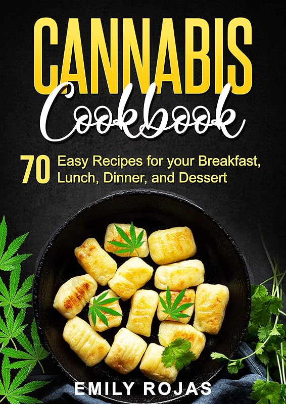 Cannabis Cookbook: 70 Easy Recipes for your Breakfast, Lunch, Dinner, and Dessert by Emily Rojas