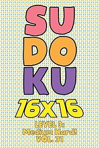 Sudoku 16 x 16 Level 3: Medium Hard! Vol. 31: Play 16x16 Grid Sudoku Medium Hard Level Volume 1-40 Solve Number Puzzles Become A Sudoku Expert On The ... All Ages Boys and Girls Kids to Adult Gift