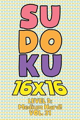 Sudoku 16 x 16 Level 3: Medium Hard! Vol. 31: Play 16x16 Grid Sudoku Medium Hard Level Volume 1-40 Solve Number Puzzles Become A Sudoku Expert On The ... All Ages Boys and Girls Kids to Adult Gift