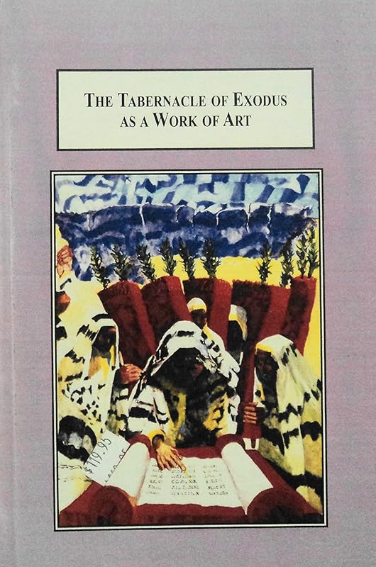 The Tabernacle of Exodus As a Work of Art: An Aesthetic of Monotheism by Maurice Schmidt