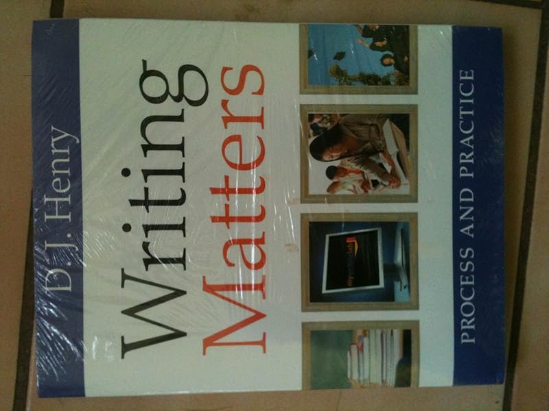 Writing Matters: Process and Practice by D. J. Henry
