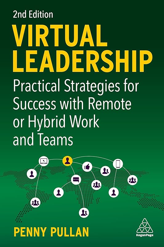 Virtual Leadership: Practical Strategies for Success with Remote or Hybrid Work and Teams by Penny Pullan