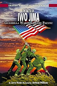 The Battle of Iwo Jima: Guerrilla Warfare in the Pacific (Graphic Battles of World War II)