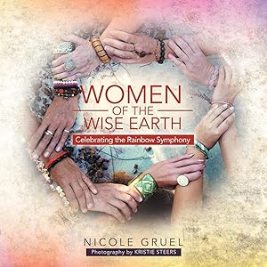 Women of the Wise Earth: Celebrating the Rainbow Symphony by Nicole Gruel