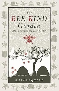 The Bee-Kind Garden: Apian wisdom for your garden (Wise Words)