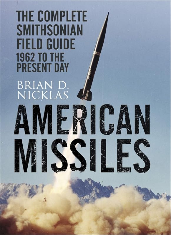 American Missiles: The Complete Smithsonian Field Guide by Brian D. Nicklas
