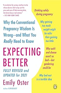 Expecting Better: Why the Conventional Pregnancy Wisdom Is Wrong--and What You Really Need to Know (The ParentData Series) by Emily Oster