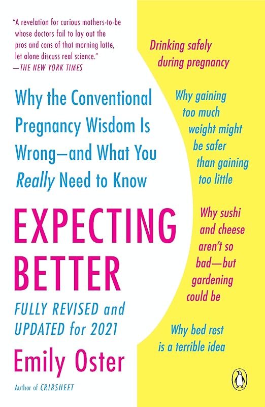 Expecting Better: Why the Conventional Pregnancy Wisdom Is Wrong--and What You Really Need to Know (The ParentData Series) by Emily Oster