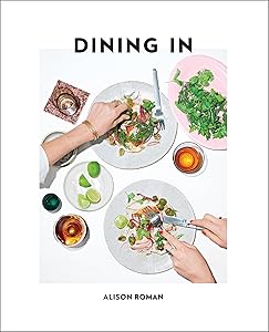 Dining In: Highly Cookable Recipes: A Cookbook by Alison Roman
