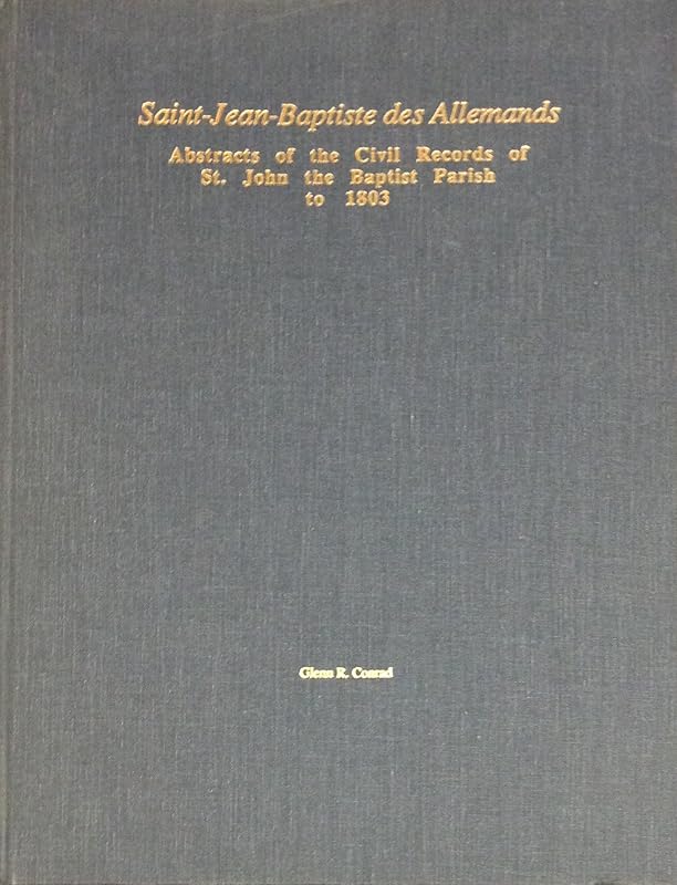 St. Jean-baptiste Des Allemands: Abstracts of the Civil Records of St. John the Baptist Parish With Genealogy And Index, 1753-1803 by Glenn R. Conrad