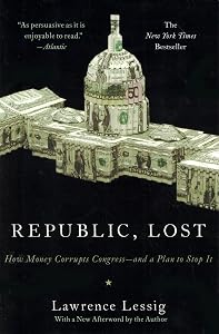 Republic, Lost: How Money Corrupts Congress--and a Plan to Stop It by Lawrence Lessig