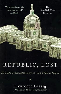 Republic, Lost: How Money Corrupts Congress--and a Plan to Stop It