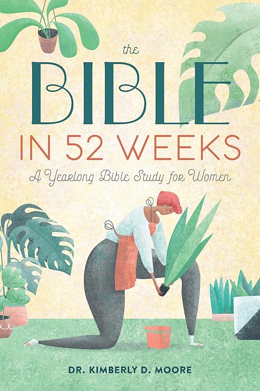 The Bible in 52 Weeks: A Yearlong Bible Study for Women by Dr. Kimberly D. Moore