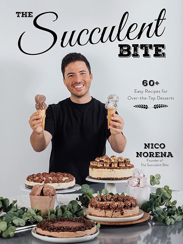 The Succulent Bite: 60+ Easy Recipes for Over-the-Top Desserts by Nico Norena