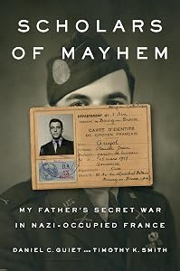 Scholars of Mayhem: My Father's Secret War in Nazi-Occupied France by Daniel C. Guiet