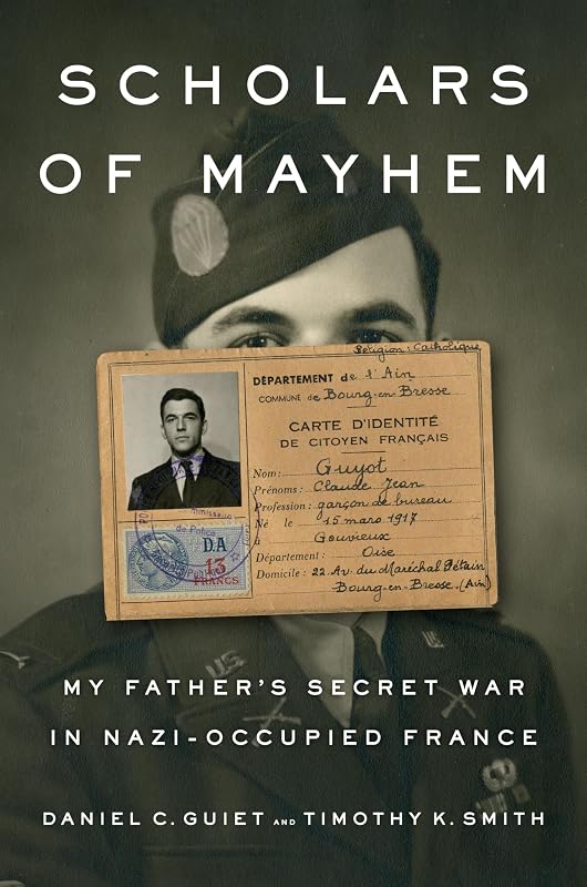 Scholars of Mayhem: My Father's Secret War in Nazi-Occupied France by Daniel C. Guiet