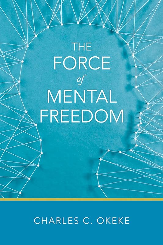 The Force of Mental Freedom by Charles C. Okeke