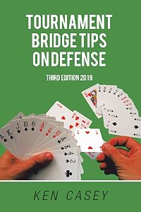 Tournament Bridge Tips on Defense: Third Edition 2019 by Ken Casey