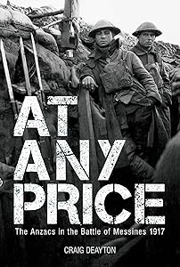 At Any Price: The ANZACS at the Battle of Messines 1917 by Craig Deayton