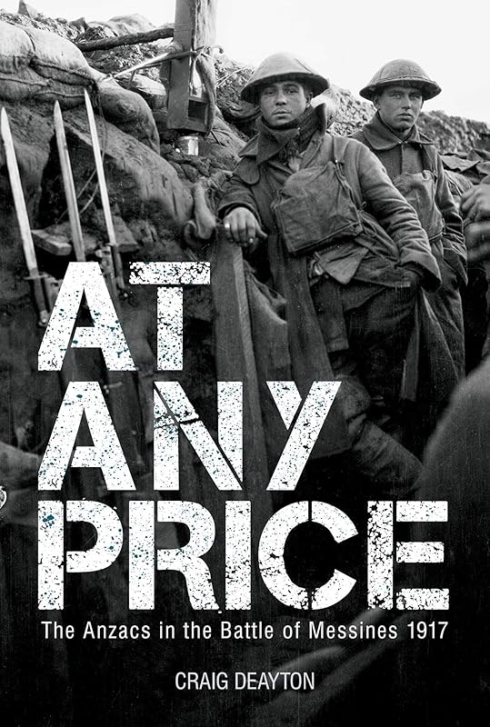 At Any Price: The ANZACS at the Battle of Messines 1917 by Craig Deayton