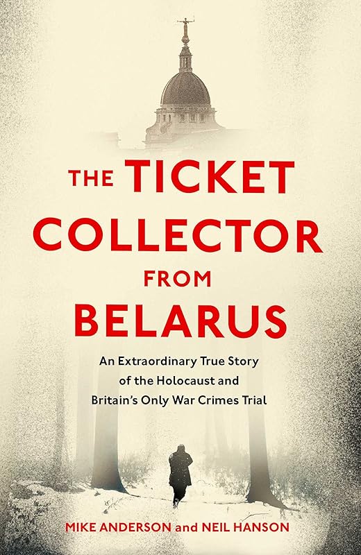 The Ticket Collector from Belarus: An Extraordinary True Story of Britain's Only War Crimes Trial by Mike Anderson