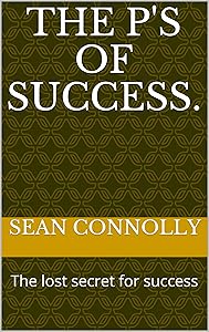 The P's of success.: The lost secret for success