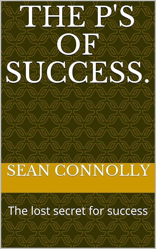 The P's of success.: The lost secret for success by Sean Connolly
