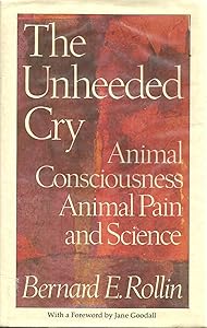The Unheeded Cry: Animal Consciousness, Animal Pain and Science (Studies in Bioethics)