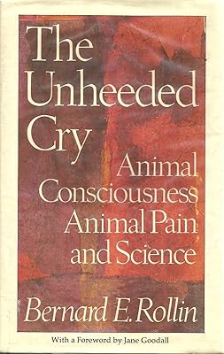 The Unheeded Cry: Animal Consciousness, Animal Pain and Science (Studies in Bioethics)