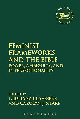 Feminist Frameworks and the Bible: Power, Ambiguity, and Intersectionality (The Library of Hebrew Bible/Old Testament Studies)