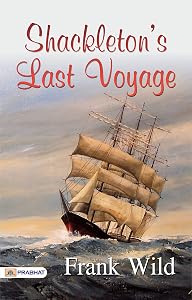 Shackleton's Last Voyage: Frank Wild's Gripping Account of Antarctic Exploration and Survival by Frank Wild