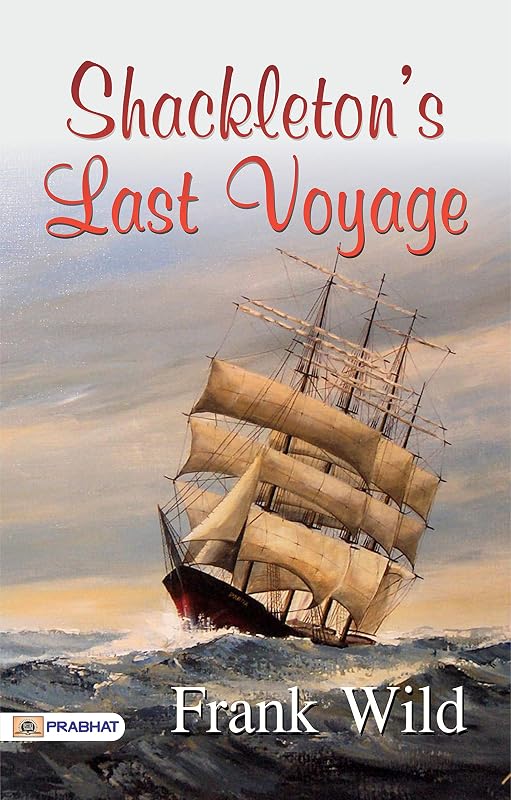 Shackleton's Last Voyage: Frank Wild's Gripping Account of Antarctic Exploration and Survival by Frank Wild