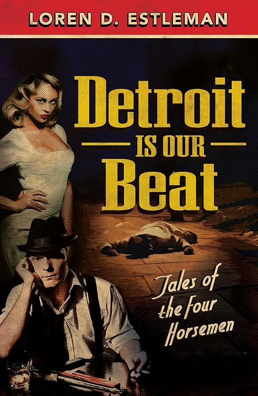 Detroit Is Our Beat: Tales of the Four Horsemen by Loren D Estleman
