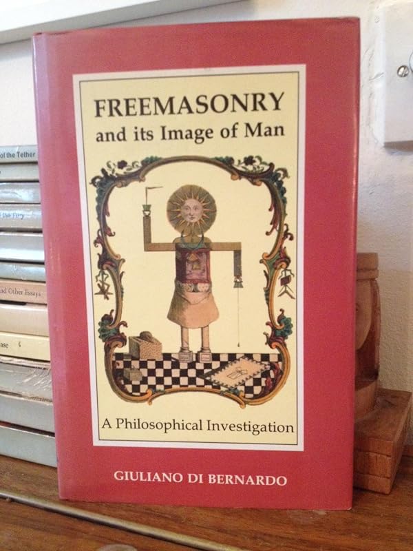 Freemasonry and its image of man: A philosophical investigation by Giuliano Di Bernardo