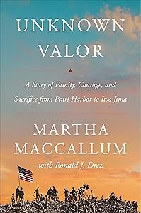 Unknown Valor: A Story of Family, Courage, and Sacrifice from Pearl Harbor to Iwo Jima by Martha MacCallum