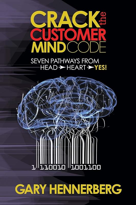 Crack the Customer Mind Code: Seven Pathways from Head to Heart to Yes! by Gary Hennerberg