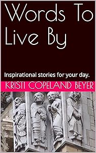 Words To Live By: Inspirational stories for your day. by Kristi Copeland Beyer