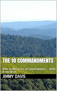 THE 10 COMMANDMENTS: Old Testament Bible Studies The 10 Commandments -- Moses Broke All 10