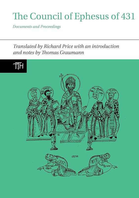 The Council of Ephesus of 431: Documents and Proceedings (Translated Texts for Historians, 72) by Richard Price