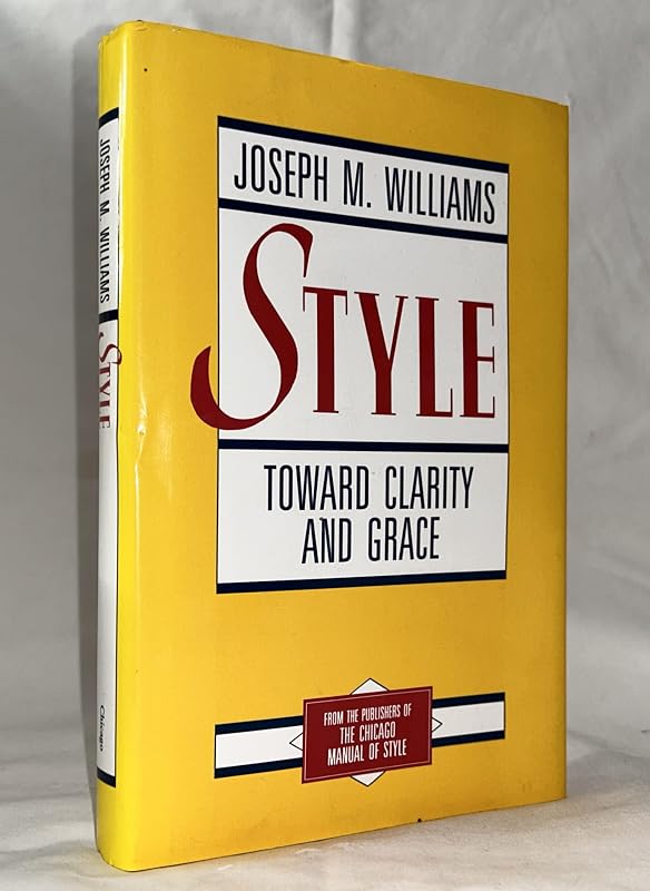 Style: Toward Clarity and Grace (Chicago Guides to Writing, Editing, and Publishing) by Joseph M. Williams