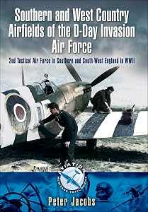 Southern and West Country Airfields of the D-Day Invasion Air Force: 2nd Tactical Air Force in Southern and South-West England in WWII (Aviation Heritage Trail) by Peter Jacobs