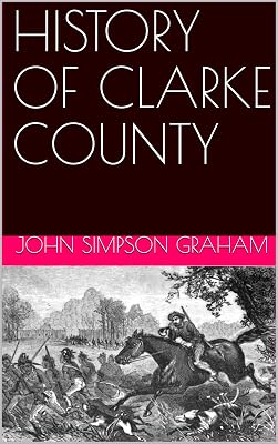 HISTORY OF CLARKE COUNTY ALABAMA: Editied & Transcribed From the Original by Crane & Platt Publishers